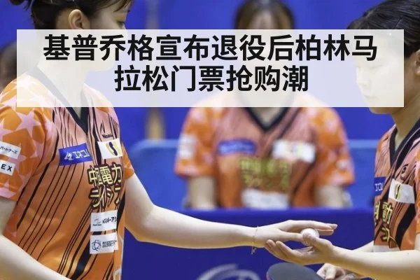 基普乔格宣布退役后柏林马拉松门票抢购潮