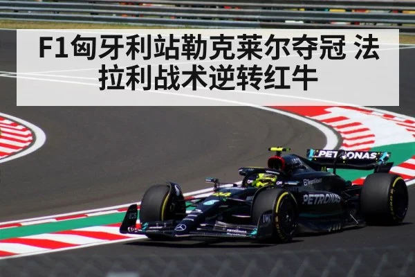 F1匈牙利站勒克莱尔夺冠 法拉利战术逆转红牛